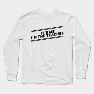 It’s me I’m the teacher Long Sleeve T-Shirt